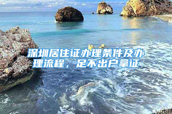 深圳居住證辦理條件及辦理流程，足不出戶拿證