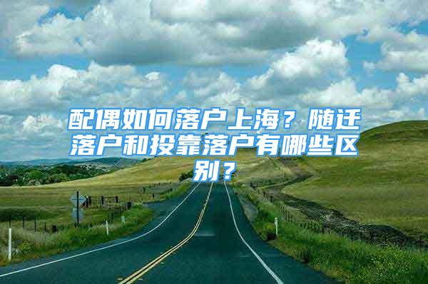 配偶如何落戶上海？隨遷落戶和投靠落戶有哪些區(qū)別？