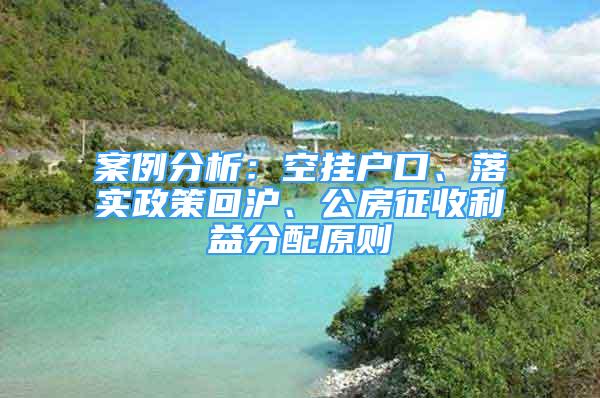 案例分析：空掛戶(hù)口、落實(shí)政策回滬、公房征收利益分配原則