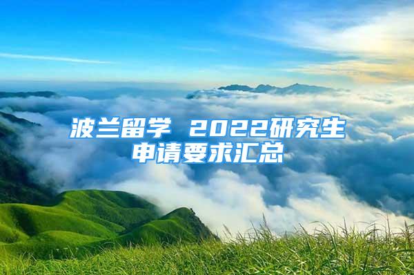 波蘭留學(xué) 2022研究生申請(qǐng)要求匯總