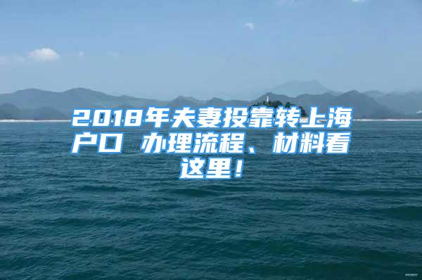 2018年夫妻投靠轉(zhuǎn)上海戶口 辦理流程、材料看這里！