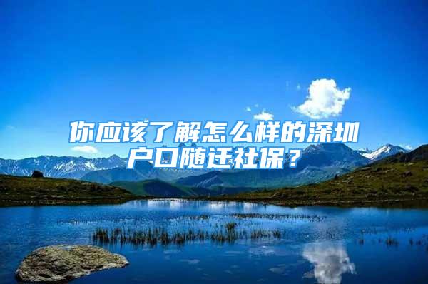 你應(yīng)該了解怎么樣的深圳戶口隨遷社保？