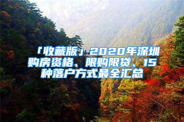 「收藏版」2020年深圳購房資格、限購限貸、15種落戶方式最全匯總