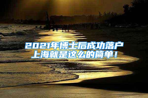 2021年博士后成功落戶上海就是這么的簡單！