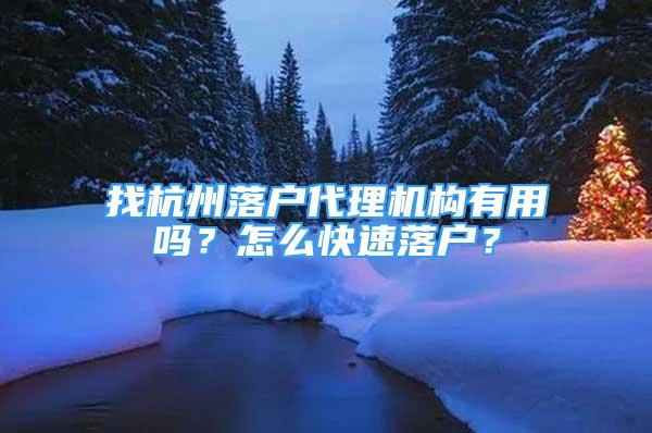 找杭州落戶代理機構(gòu)有用嗎？怎么快速落戶？