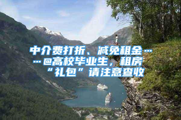 中介費打折、減免租金……@高校畢業(yè)生，租房“禮包”請注意查收