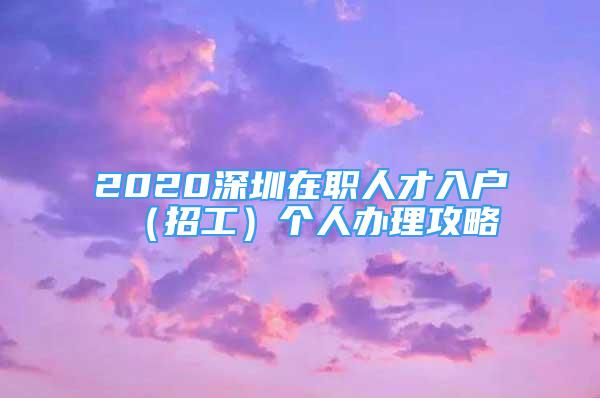 2020深圳在職人才入戶（招工）個人辦理攻略