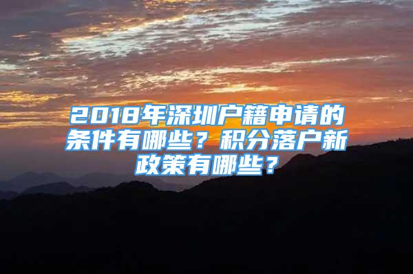 2018年深圳戶籍申請的條件有哪些？積分落戶新政策有哪些？