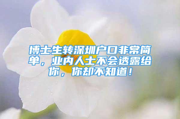 博士生轉(zhuǎn)深圳戶口非常簡(jiǎn)單，業(yè)內(nèi)人士不會(huì)透露給你，你卻不知道！