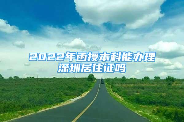 2022年函授本科能辦理深圳居住證嗎