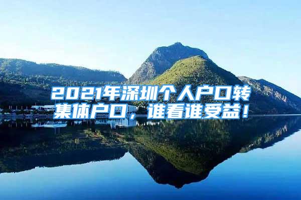 2021年深圳個人戶口轉(zhuǎn)集體戶口，誰看誰受益！