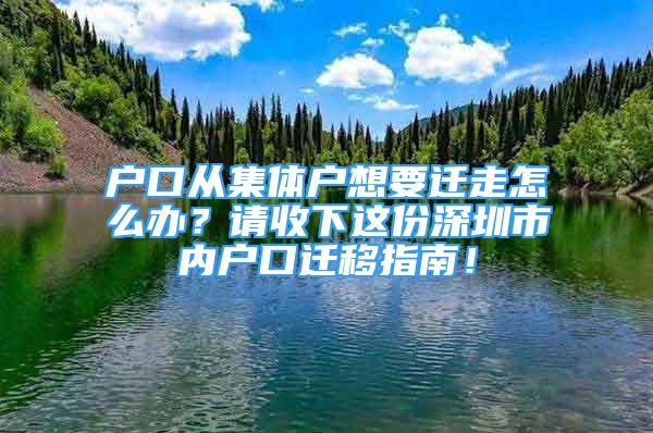 戶口從集體戶想要遷走怎么辦？請收下這份深圳市內(nèi)戶口遷移指南！