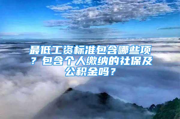 最低工資標(biāo)準(zhǔn)包含哪些項(xiàng)？包含個(gè)人繳納的社保及公積金嗎？