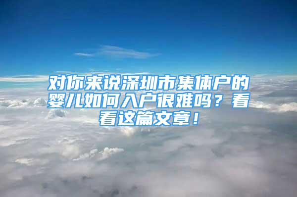 對你來說深圳市集體戶的嬰兒如何入戶很難嗎？看看這篇文章！