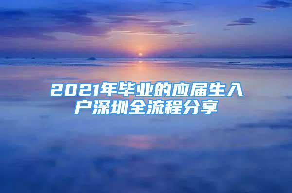 2021年畢業(yè)的應(yīng)屆生入戶深圳全流程分享