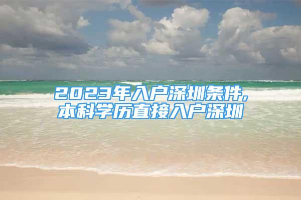 2023年入戶深圳條件,本科學(xué)歷直接入戶深圳