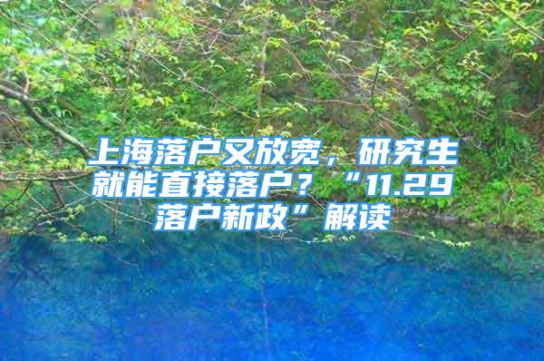 上海落戶又放寬，研究生就能直接落戶？“11.29落戶新政”解讀