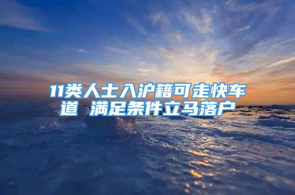 11類人士入滬籍可走快車道 滿足條件立馬落戶