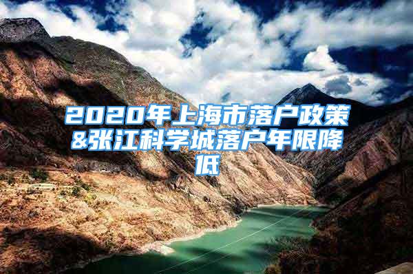 2020年上海市落戶(hù)政策&張江科學(xué)城落戶(hù)年限降低