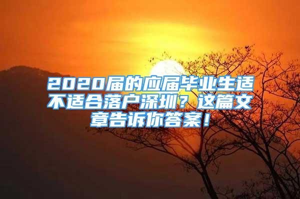 2020屆的應(yīng)屆畢業(yè)生適不適合落戶深圳？這篇文章告訴你答案！