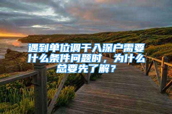 遇到單位調(diào)干入深戶需要什么條件問題時，為什么總要先了解？