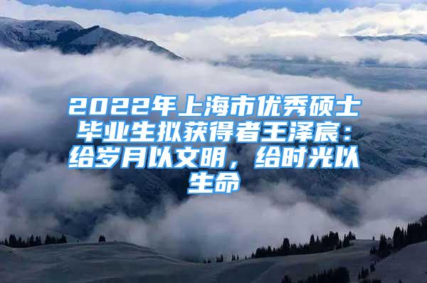 2022年上海市優(yōu)秀碩士畢業(yè)生擬獲得者王澤宸：給歲月以文明，給時(shí)光以生命