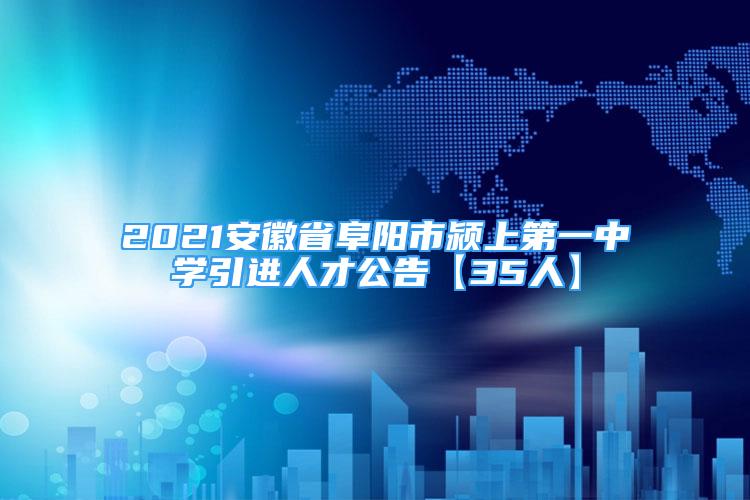 2021安徽省阜陽市潁上第一中學(xué)引進(jìn)人才公告【35人】