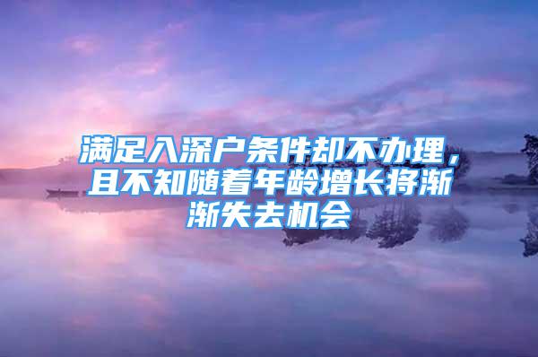 滿足入深戶條件卻不辦理，且不知隨著年齡增長將漸漸失去機會