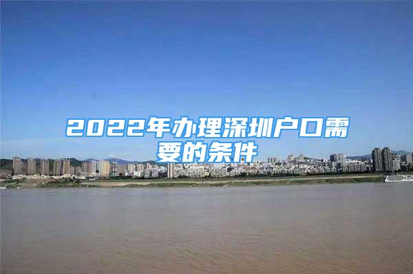 2022年辦理深圳戶口需要的條件