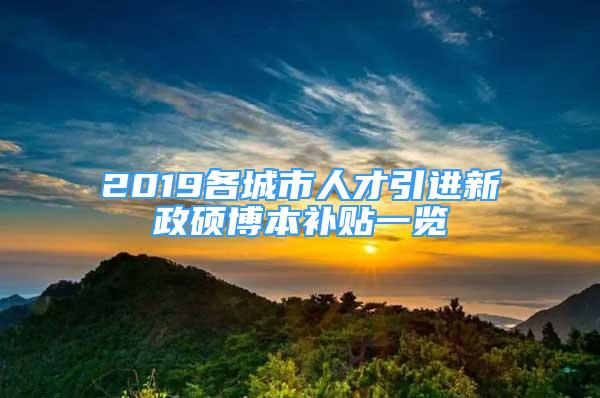 2019各城市人才引進(jìn)新政碩博本補(bǔ)貼一覽