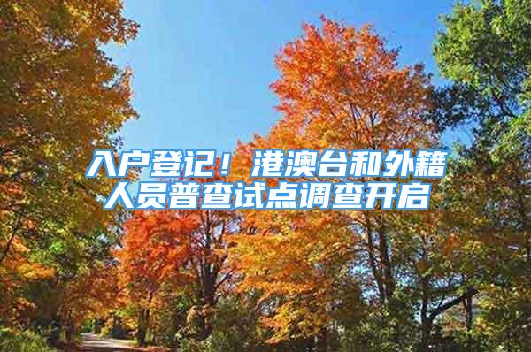 入戶登記！港澳臺和外籍人員普查試點調(diào)查開啟