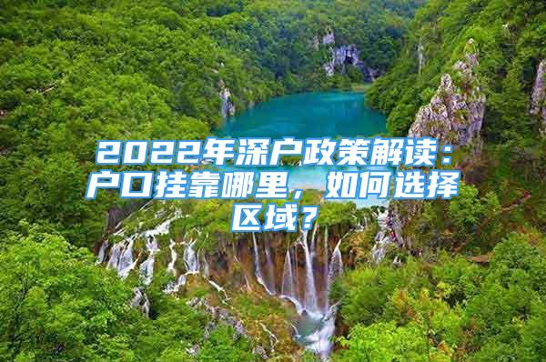 2022年深戶政策解讀：戶口掛靠哪里，如何選擇區(qū)域？