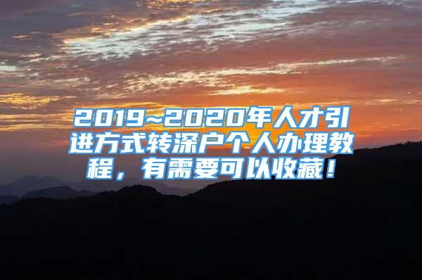 2019~2020年人才引進方式轉(zhuǎn)深戶個人辦理教程，有需要可以收藏！