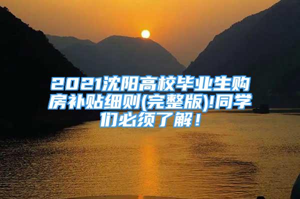 2021沈陽(yáng)高校畢業(yè)生購(gòu)房補(bǔ)貼細(xì)則(完整版)!同學(xué)們必須了解！