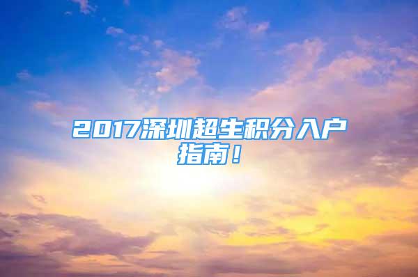 2017深圳超生積分入戶指南！