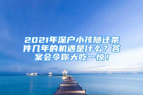 2021年深戶小孩隨遷條件幾年的機遇是什么？答案會令你大吃一驚！