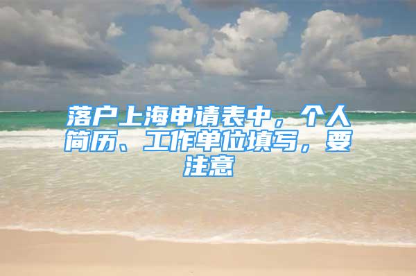 落戶上海申請表中，個人簡歷、工作單位填寫，要注意