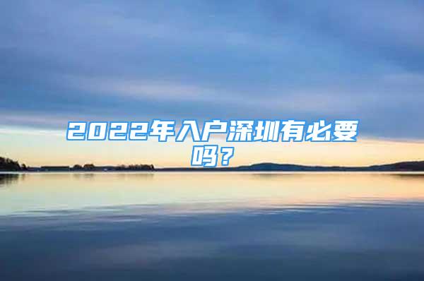 2022年入戶深圳有必要嗎？