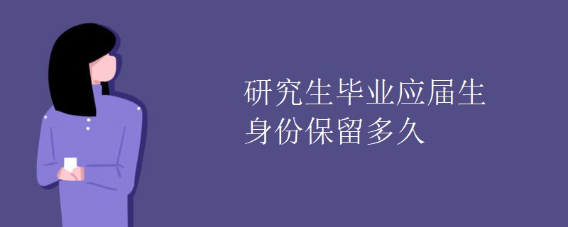 研究生畢業(yè)應(yīng)屆生身份保留多久