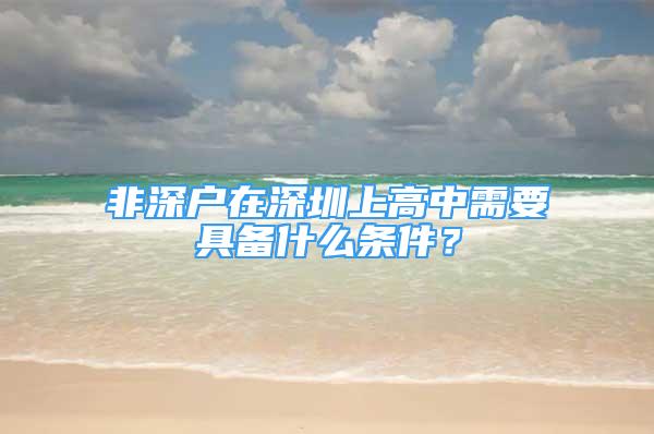 非深戶在深圳上高中需要具備什么條件？