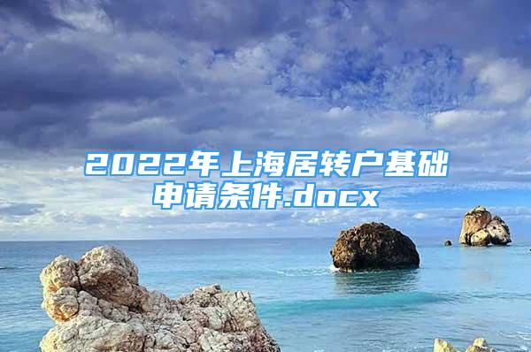 2022年上海居轉(zhuǎn)戶基礎(chǔ)申請條件.docx