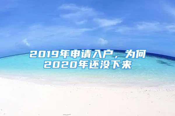 2019年申請(qǐng)入戶，為何2020年還沒(méi)下來(lái)