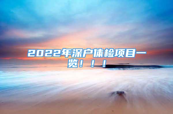 2022年深戶體檢項(xiàng)目一覽?。?！