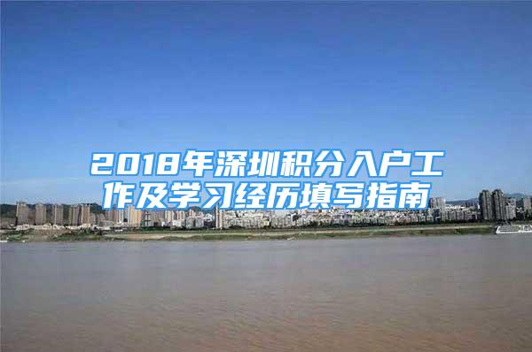 2018年深圳積分入戶工作及學(xué)習(xí)經(jīng)歷填寫(xiě)指南