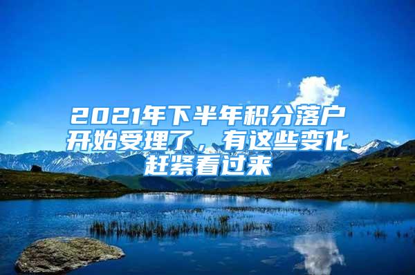 2021年下半年積分落戶開始受理了，有這些變化趕緊看過來