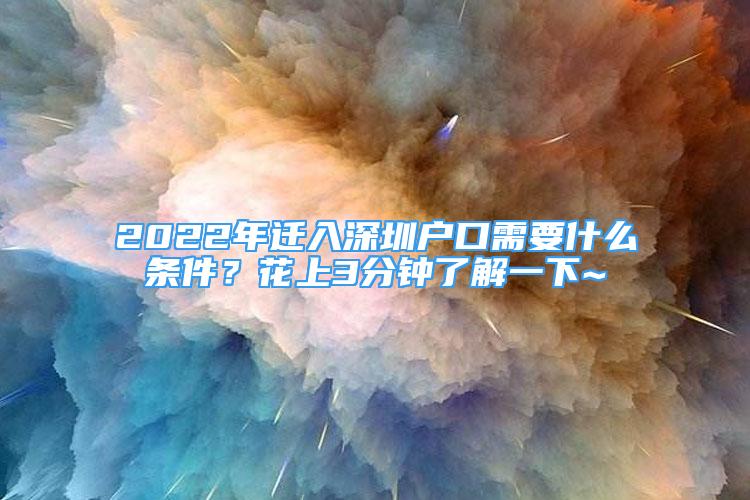 2022年遷入深圳戶口需要什么條件？花上3分鐘了解一下~