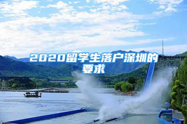 2020留學(xué)生落戶深圳的要求