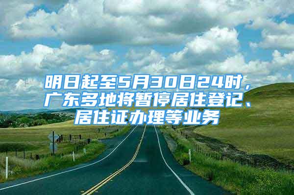 明日起至5月30日24時(shí)，廣東多地將暫停居住登記、居住證辦理等業(yè)務(wù)