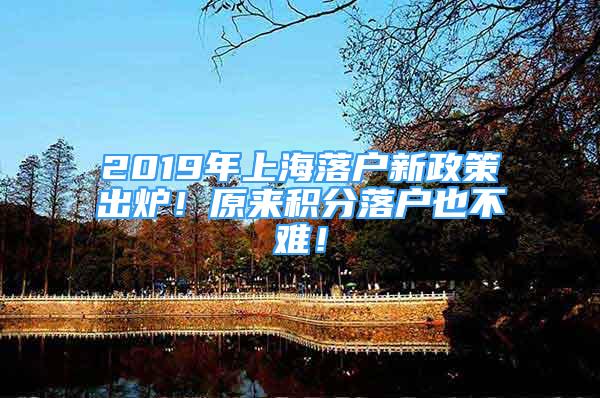 2019年上海落戶新政策出爐！原來(lái)積分落戶也不難！