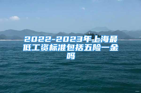 2022-2023年上海最低工資標準包括五險一金嗎